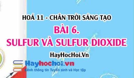 Tính chất vật lí, tính chất hoá học của Sulfur (S), Sulfur dioxide (SO2) và ứng dụng? Hoá 11 chân trời bài 6